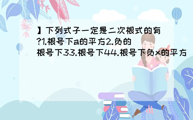 】下列式子一定是二次根式的有?1.根号下a的平方2.负的根号下33.根号下44.根号下负x的平方