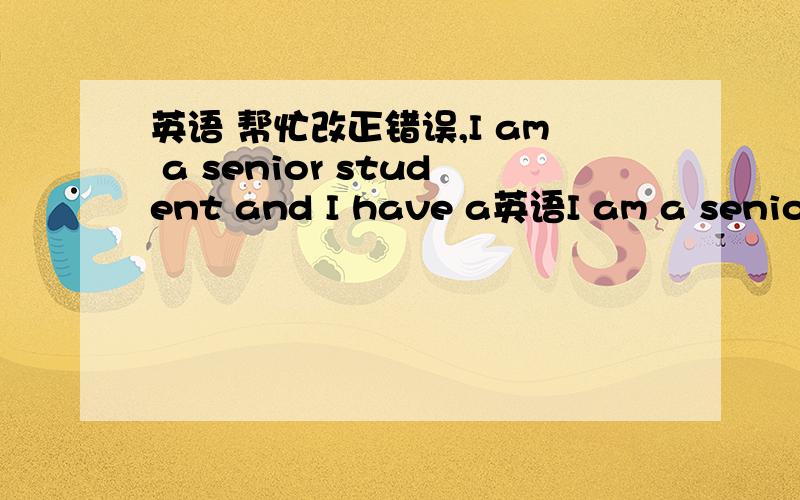 英语 帮忙改正错误,I am a senior student and I have a英语I am a senior student and I have a lot of homework to do everyday.I feel my burden is so heavy but in order to my future i have to study hard,批评指出 感激不尽