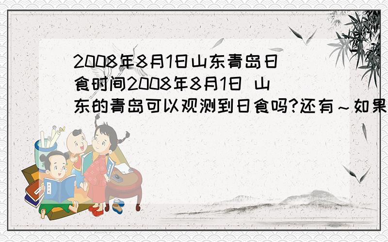 2008年8月1日山东青岛日食时间2008年8月1日 山东的青岛可以观测到日食吗?还有～如果有,大约几点看得到?