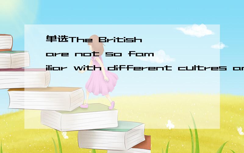 单选The British are not so familiar with different cultres and otherr ways of doing things.__ isoften the case in other countries.A.That B.So C.What D.Which 为什么不选C?并翻译句子.