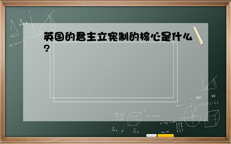 英国的君主立宪制的核心是什么?