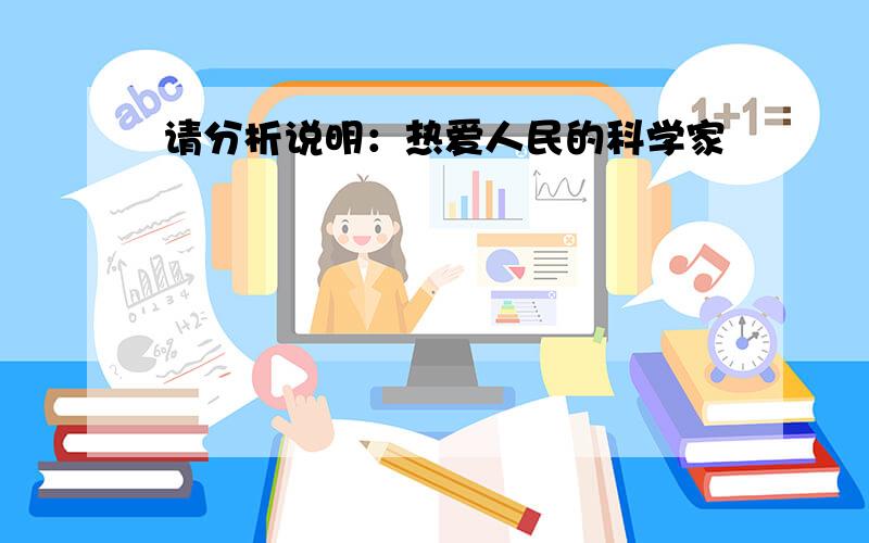 请分析说明：热爱人民的科学家