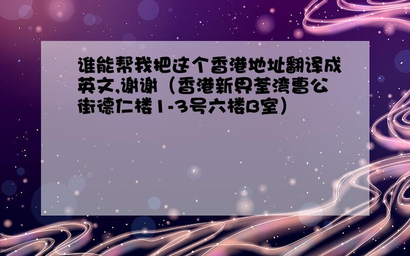 谁能帮我把这个香港地址翻译成英文,谢谢（香港新界荃湾曹公街德仁楼1-3号六楼B室）