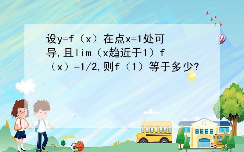 设y=f（x）在点x=1处可导,且lim（x趋近于1）f（x）=1/2,则f（1）等于多少?