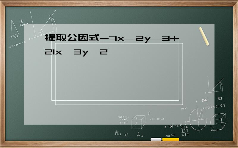 提取公因式-7x^2y^3+21x^3y^2