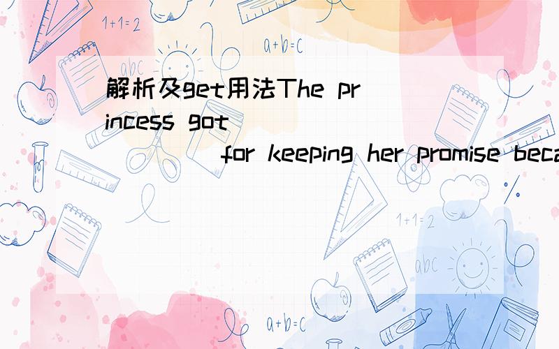 解析及get用法The princess got _______ for keeping her promise because the frog turned into a prince.A.