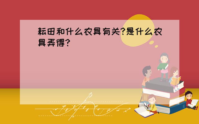 耘田和什么农具有关?是什么农具弄得?