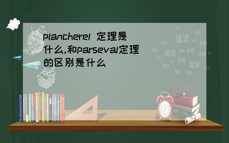 plancherel 定理是什么,和parseval定理的区别是什么