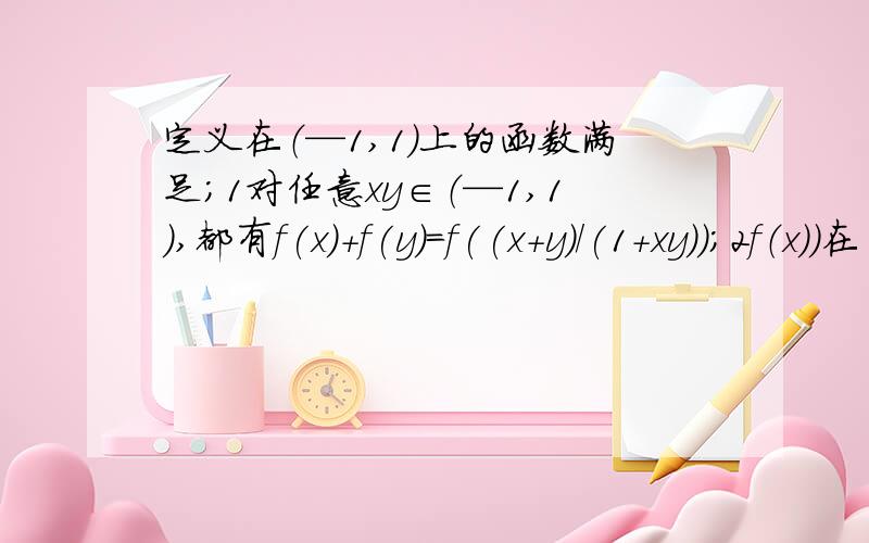 定义在（—1,1）上的函数满足；1对任意xy∈（—1,1）,都有f(x)+f(y)=f((x+y)/(1+xy));2f（x））在（—1,1）上是单调递增函数，f（0.5）=1（1）求f（0）的值（2）证明f（x）是奇函数（3）解不等式f(2x-1