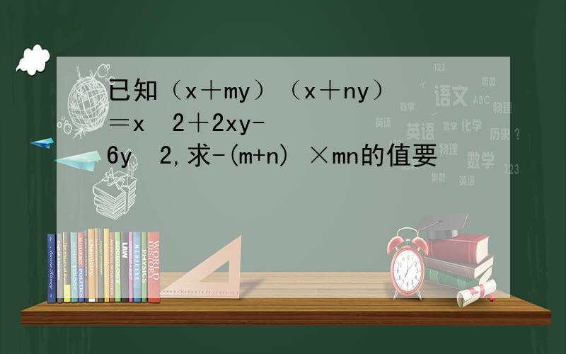 已知（x＋my）（x＋ny）＝xˆ2＋2xy-6yˆ2,求-(m+n) ×mn的值要