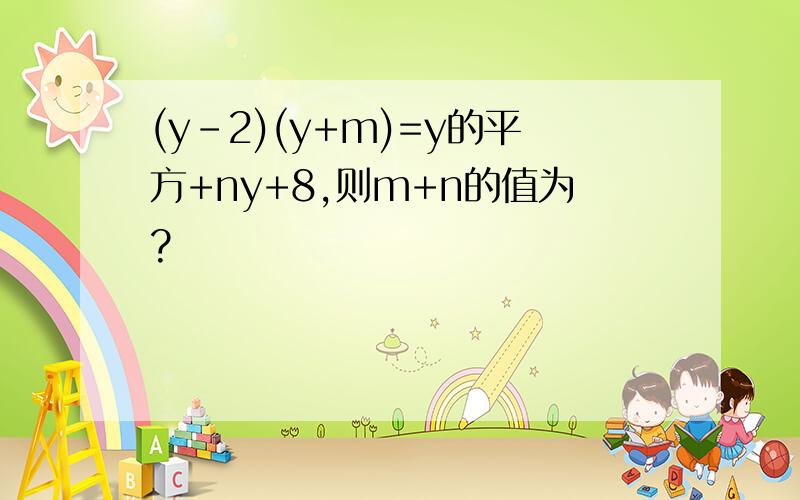 (y-2)(y+m)=y的平方+ny+8,则m+n的值为?