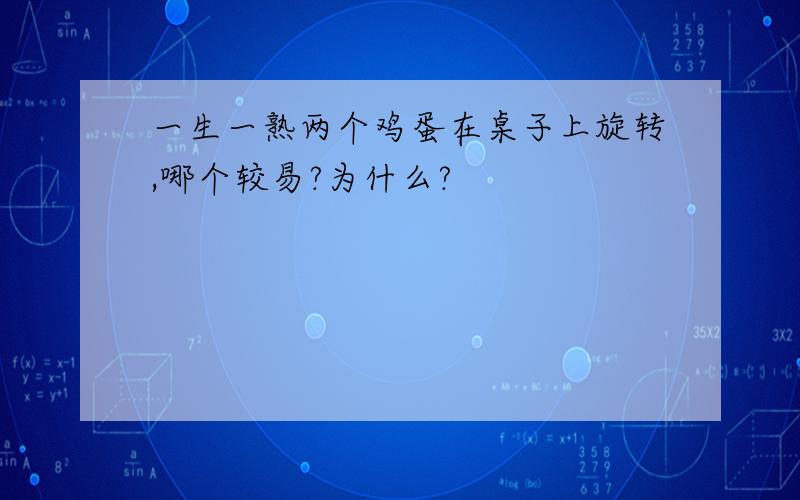 一生一熟两个鸡蛋在桌子上旋转,哪个较易?为什么?