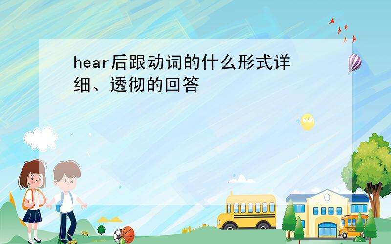 hear后跟动词的什么形式详细、透彻的回答