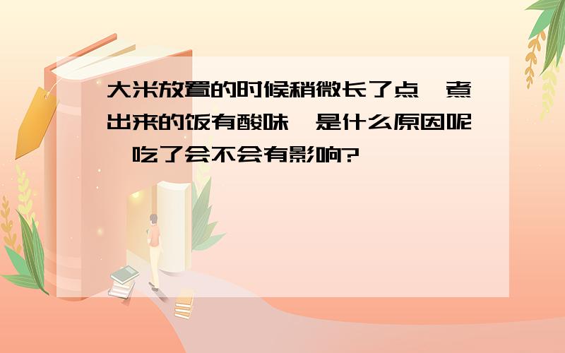 大米放置的时候稍微长了点,煮出来的饭有酸味,是什么原因呢,吃了会不会有影响?