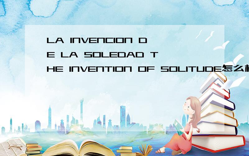 LA INVENCION DE LA SOLEDAD THE INVENTION OF SOLITUDE怎么样