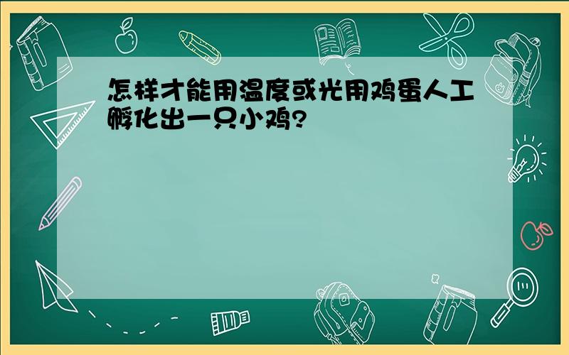 怎样才能用温度或光用鸡蛋人工孵化出一只小鸡?