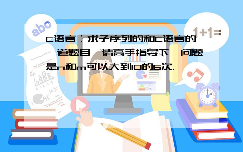 C语言：求子序列的和C语言的一道题目,请高手指导下,问题是n和m可以大到10的6次.