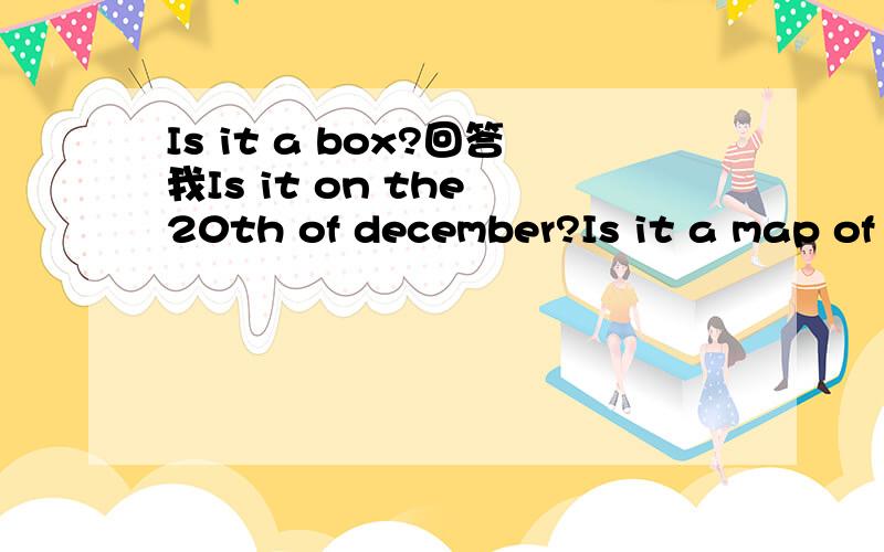 Is it a box?回答我Is it on the 20th of december?Is it a map of Canada?Is it thanksgiving?圣诞在什么是时候。是DECEMBER?