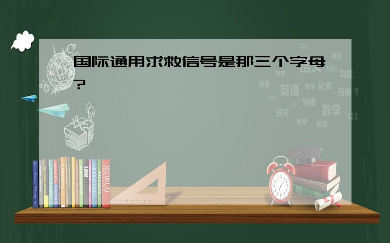 国际通用求救信号是那三个字母?