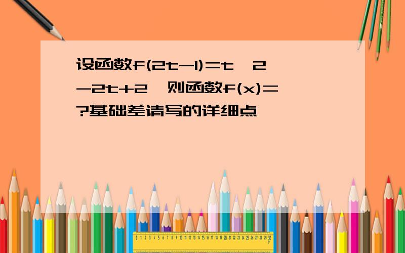 设函数f(2t-1)=t^2-2t+2,则函数f(x)=?基础差请写的详细点