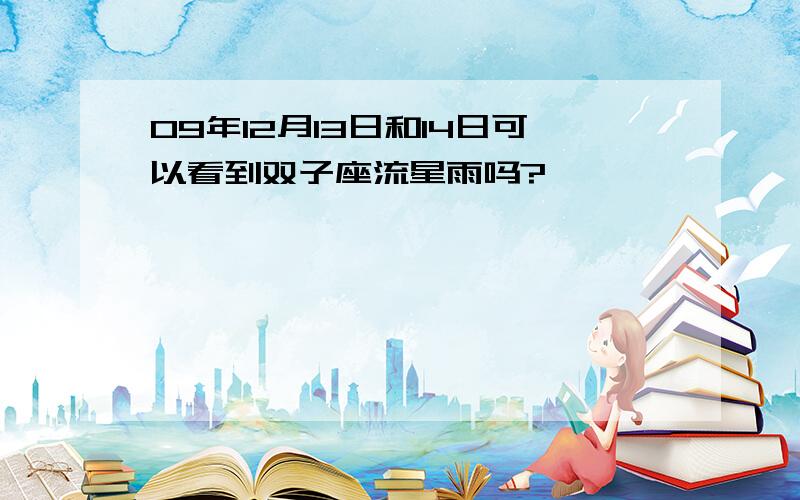 09年12月13日和14日可以看到双子座流星雨吗?