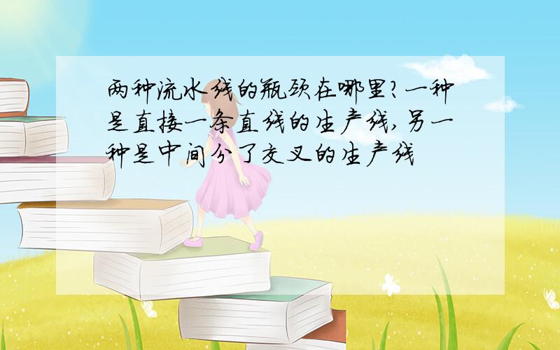 两种流水线的瓶颈在哪里?一种是直接一条直线的生产线,另一种是中间分了交叉的生产线