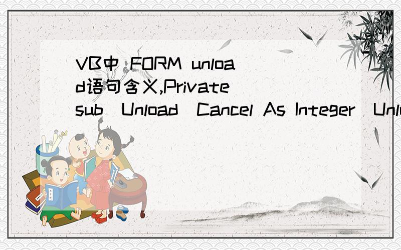VB中 FORM unload语句含义,Private sub_Unload(Cancel As Integer)Unload_Subend sub