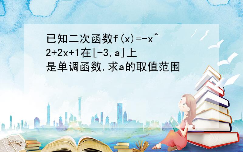 已知二次函数f(x)=-x^2+2x+1在[-3,a]上是单调函数,求a的取值范围