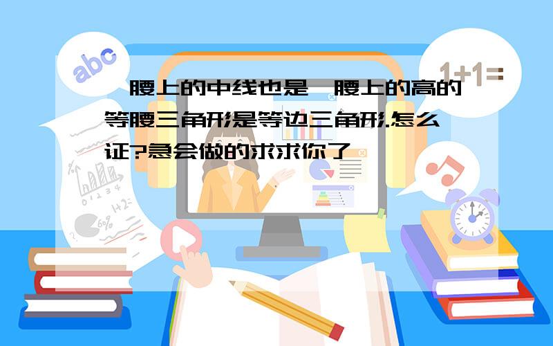 一腰上的中线也是一腰上的高的等腰三角形是等边三角形.怎么证?急会做的求求你了