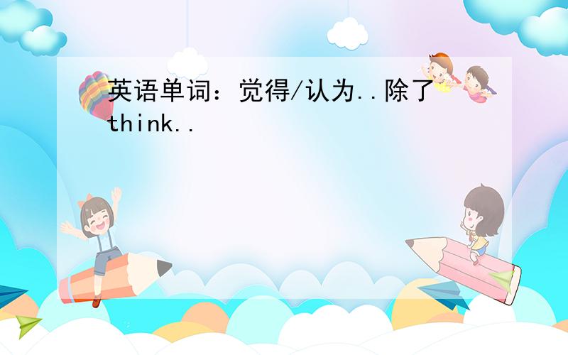 英语单词：觉得/认为..除了think..