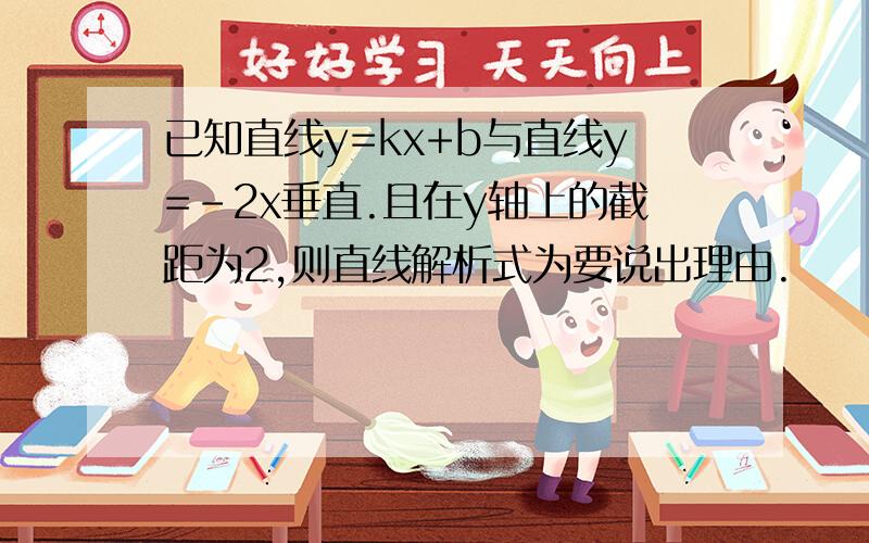 已知直线y=kx+b与直线y=-2x垂直.且在y轴上的截距为2,则直线解析式为要说出理由.