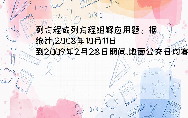 列方程或列方程组解应用题：据统计,2008年10月11日到2009年2月28日期间,地面公交日均客运量与轨道交通日均客运量总和为1696万人次,地面公交日均客运量比轨道交通日均客运量的4倍少69万人次