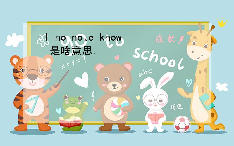 I no note know 是啥意思,