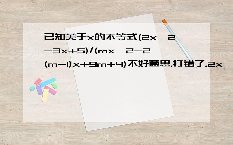 已知关于x的不等式(2x^2-3x+5)/(mx^2-2(m-1)x+9m+4)不好意思，打错了，2x^2应该是2x^3