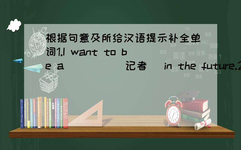 根据句意及所给汉语提示补全单词1.I want to be a ____(记者) in the future.2.Germs can ____(进入) the human body through the mouth.3.____ ____(查找) the word in the dictionary.4.We must ____ ____(推倒) the old house.5.Mr Li was ha