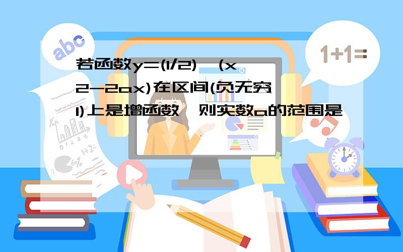 若函数y=(1/2)^(x^2-2ax)在区间(负无穷,1)上是增函数,则实数a的范围是