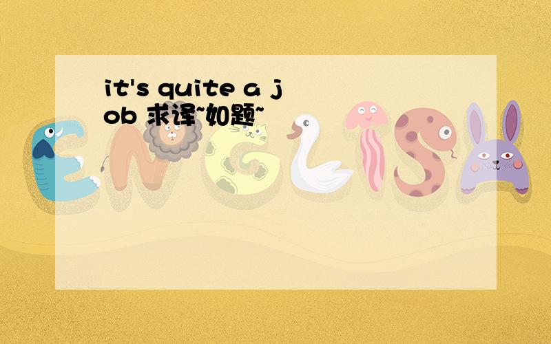 it's quite a job 求译~如题~