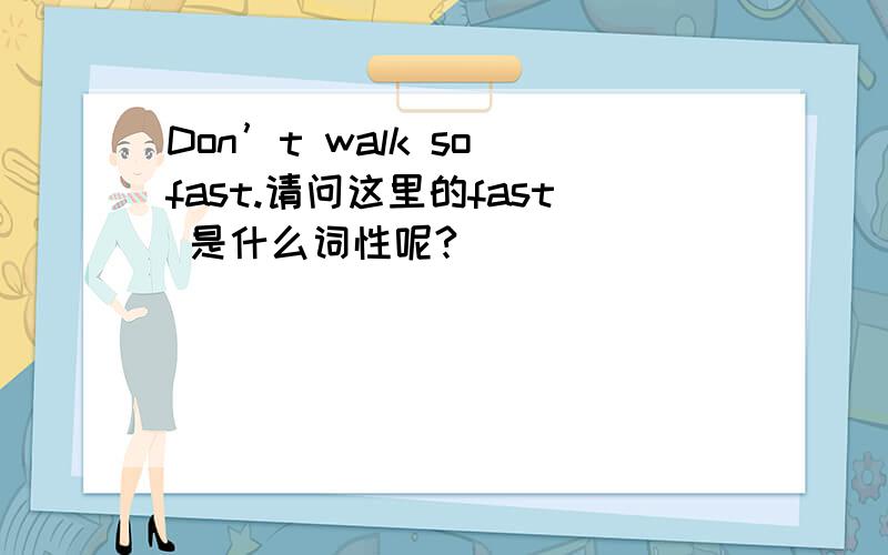 Don’t walk so fast.请问这里的fast 是什么词性呢?