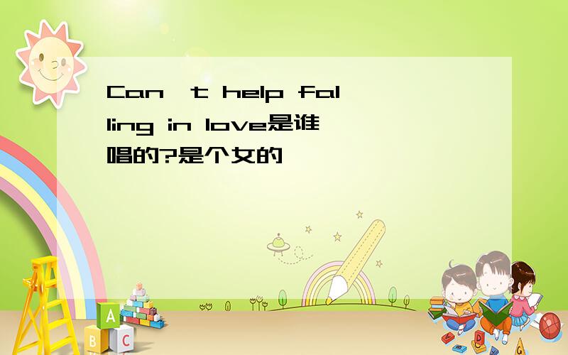 Can't help falling in love是谁唱的?是个女的