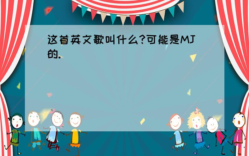 这首英文歌叫什么?可能是MJ的.