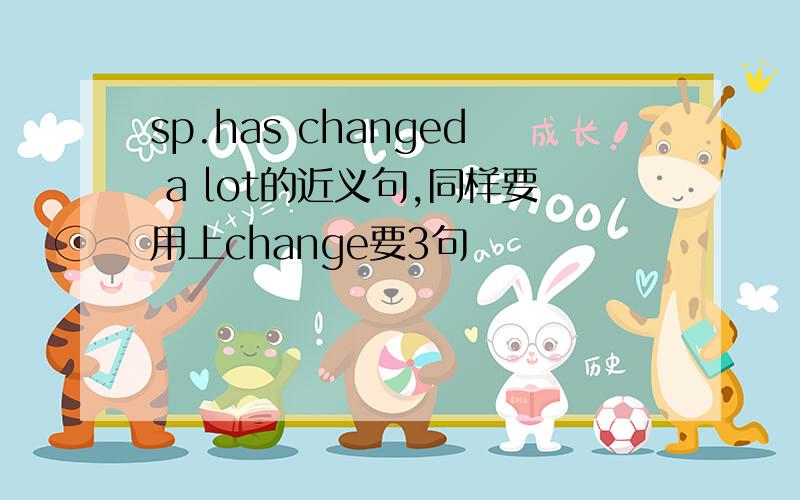 sp.has changed a lot的近义句,同样要用上change要3句