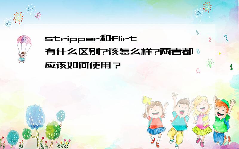 stripper和flirt有什么区别?该怎么样?两者都应该如何使用？