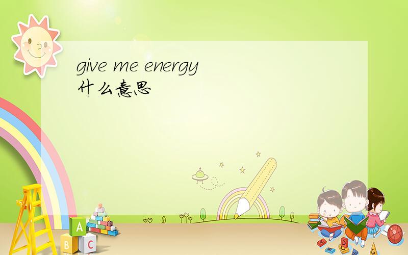 give me energy什么意思