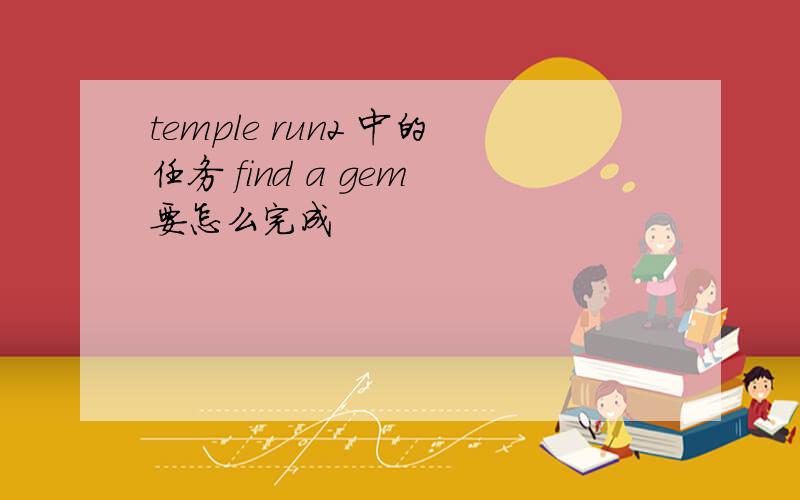 temple run2 中的任务 find a gem 要怎么完成