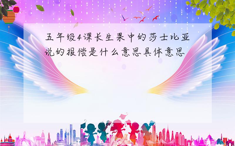 五年级4课长生果中的莎士比亚说的报偿是什么意思具体意思