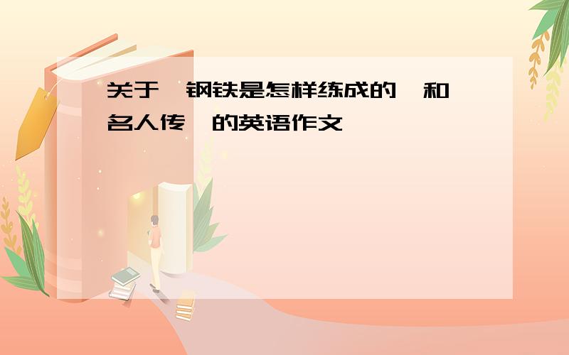 关于《钢铁是怎样练成的》和《名人传》的英语作文