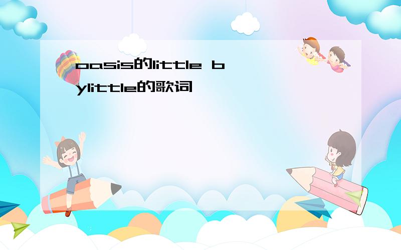 oasis的little bylittle的歌词