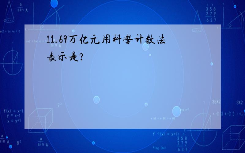 11.69万亿元用科学计数法表示是?