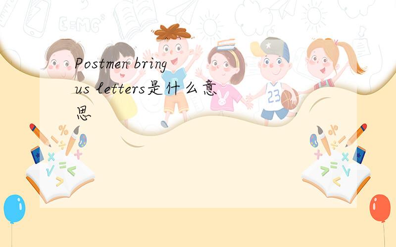 Postmen bring us letters是什么意思