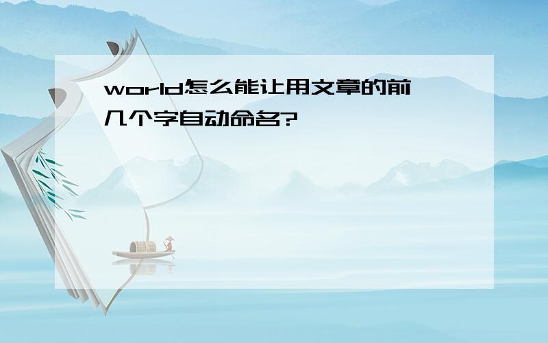 world怎么能让用文章的前几个字自动命名?